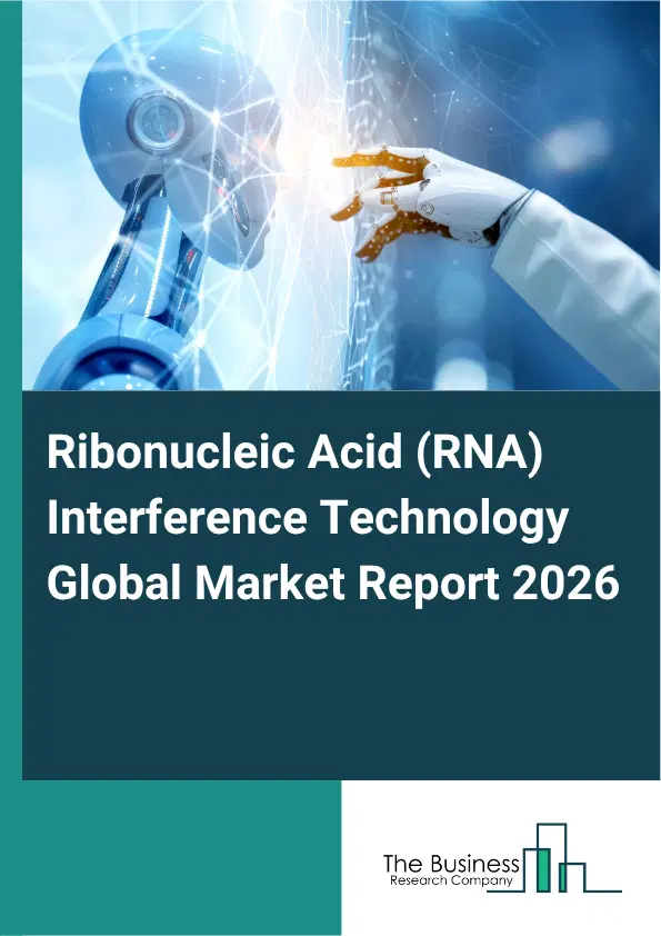 Ribonucleic Acid (RNA) Interference Technology Market Report 2026 Ribonucleic Acid (RNA) Interference Technology Market Report 2026