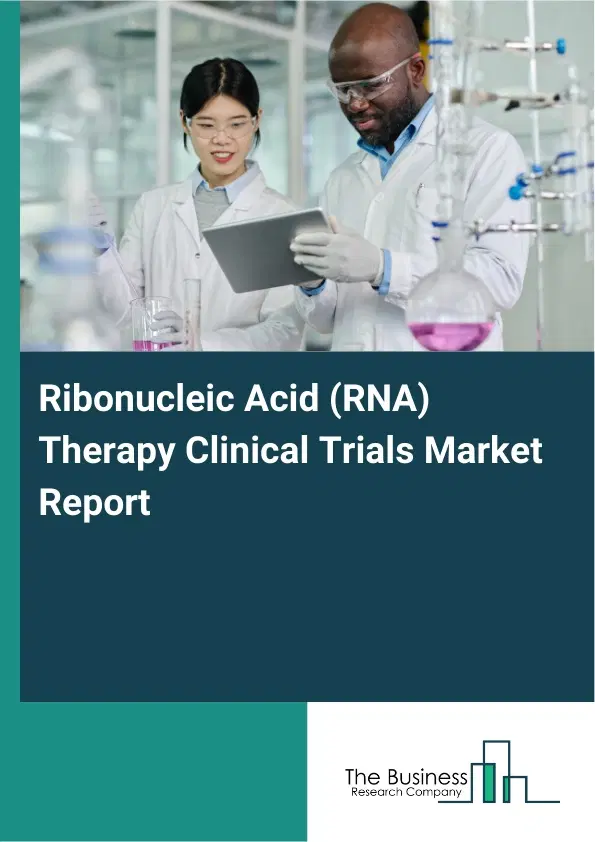 Global Ribonucleic Acid (RNA) Therapy Clinical Trials Market Report 2026 Global Ribonucleic Acid (RNA) Therapy Clinical Trials Market Report 2026