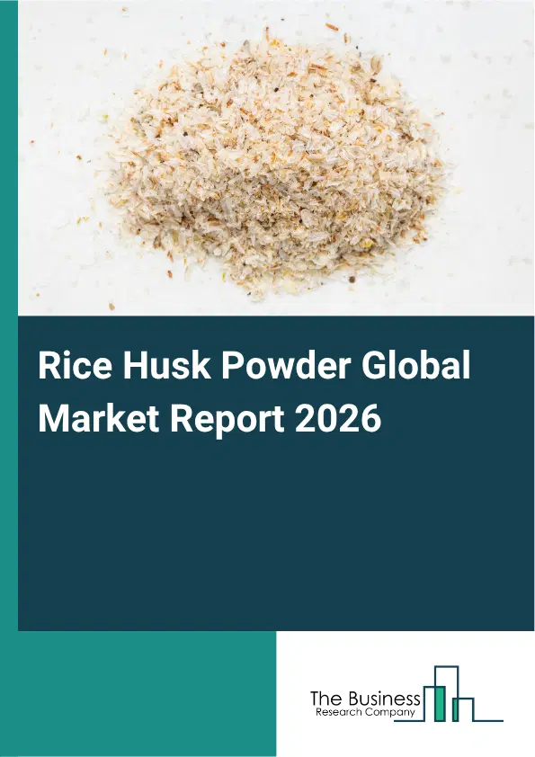 Rice Husk Powder Market Report 2026 Rice Husk Powder Market Report 2026
