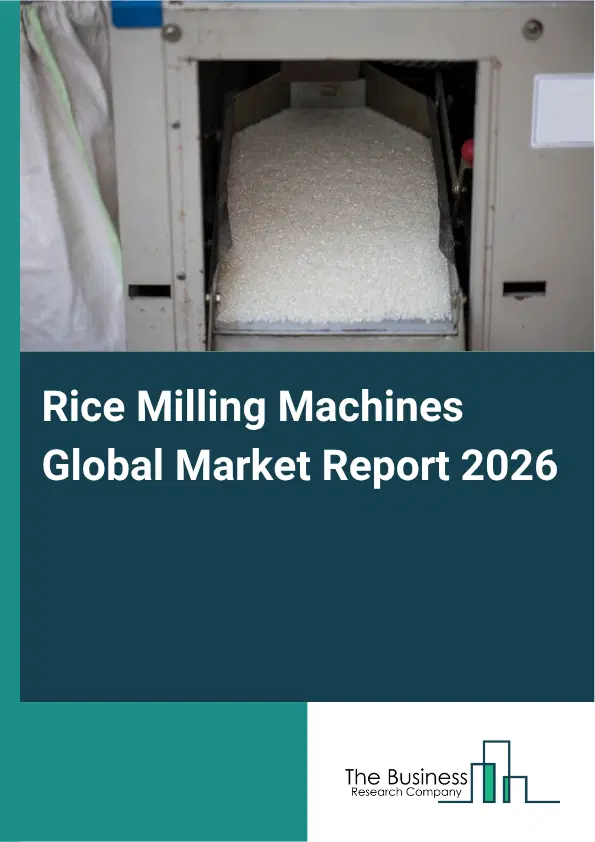 Rice Milling Machines Market Report 2026 Rice Milling Machines Market Report 2026