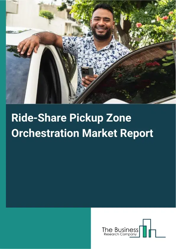 Global Ride-Share Pickup Zone Orchestration Market Report 2026 Global Ride-Share Pickup Zone Orchestration Market Report 2026