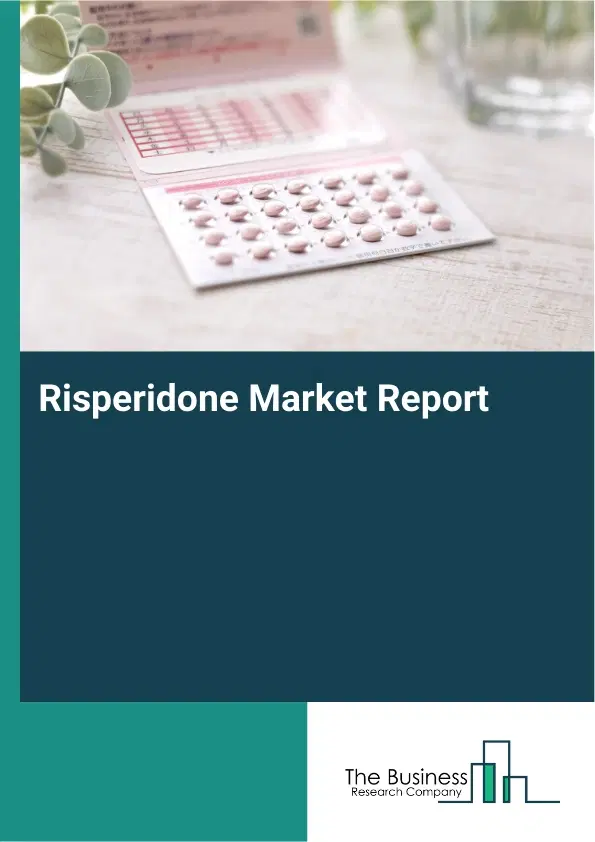 Global Risperidone Market Report 2026 Global Risperidone Market Report 2026