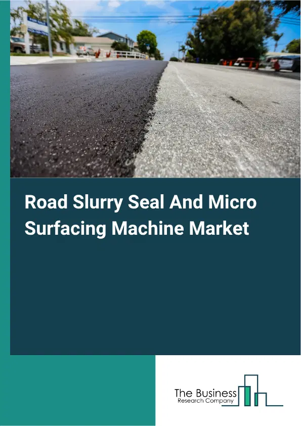 Road Slurry Seal And Micro Surfacing Machine Market Report 2026 Road Slurry Seal And Micro Surfacing Machine Market Report 2026