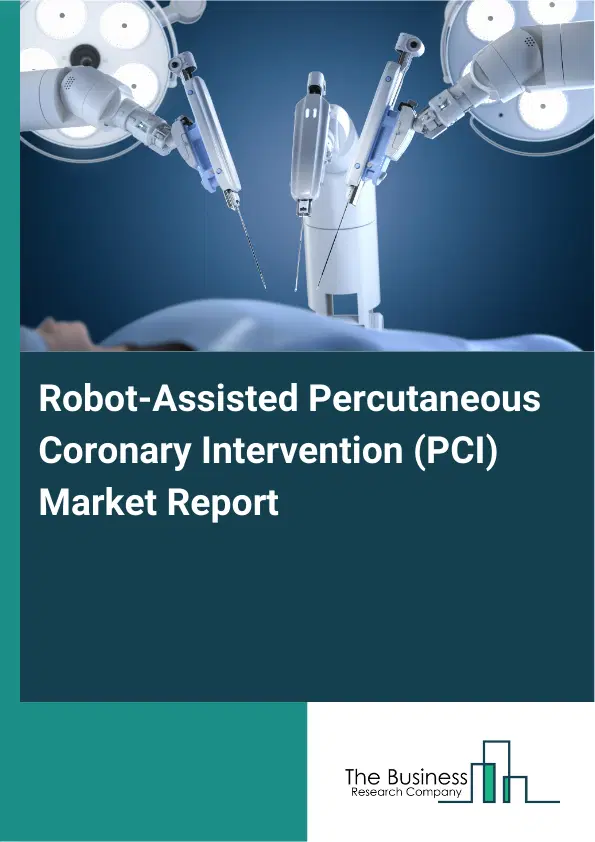 Global Robot-Assisted Percutaneous Coronary Intervention (PCI) Market Report 2026 Global Robot-Assisted Percutaneous Coronary Intervention (PCI) Market Report 2026