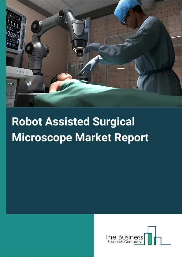 Global Robot Assisted Surgical Microscope Market Report 2026 Global Robot Assisted Surgical Microscope Market Report 2026