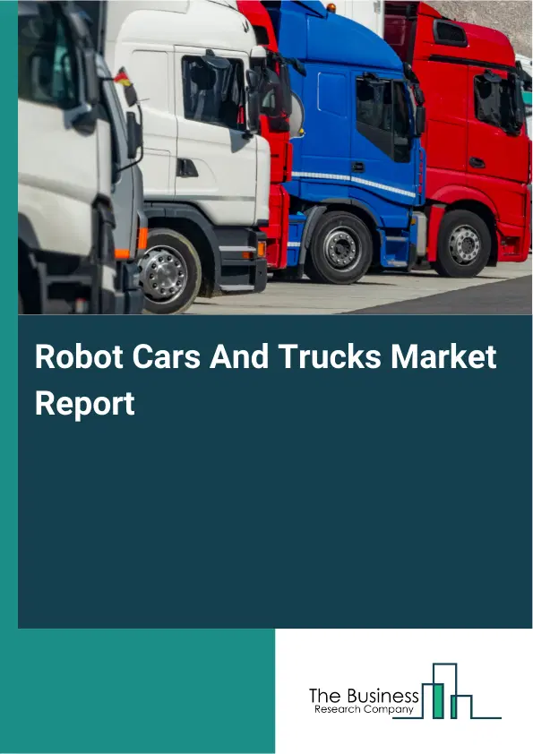 Global Robot Cars And Trucks Market Report 2026 Global Robot Cars And Trucks Market Report 2026