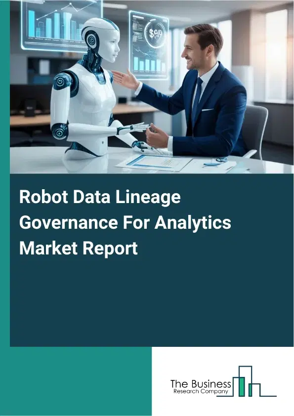 Global Robot Data Lineage Governance For Analytics Market Report 2026 Global Robot Data Lineage Governance For Analytics Market Report 2026