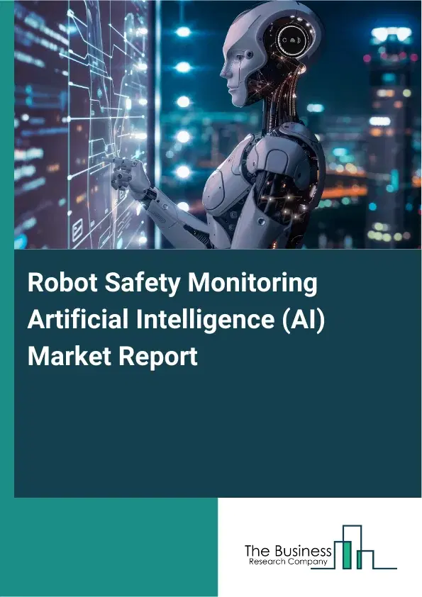 Global Robot Safety Monitoring Artificial Intelligence (AI) Market Report 2026 Global Robot Safety Monitoring Artificial Intelligence (AI) Market Report 2026