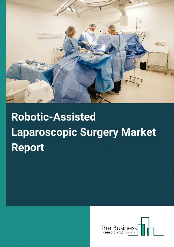 Global Robotic-Assisted Laparoscopic Surgery Market Report 2026 Global Robotic-Assisted Laparoscopic Surgery Market Report 2026