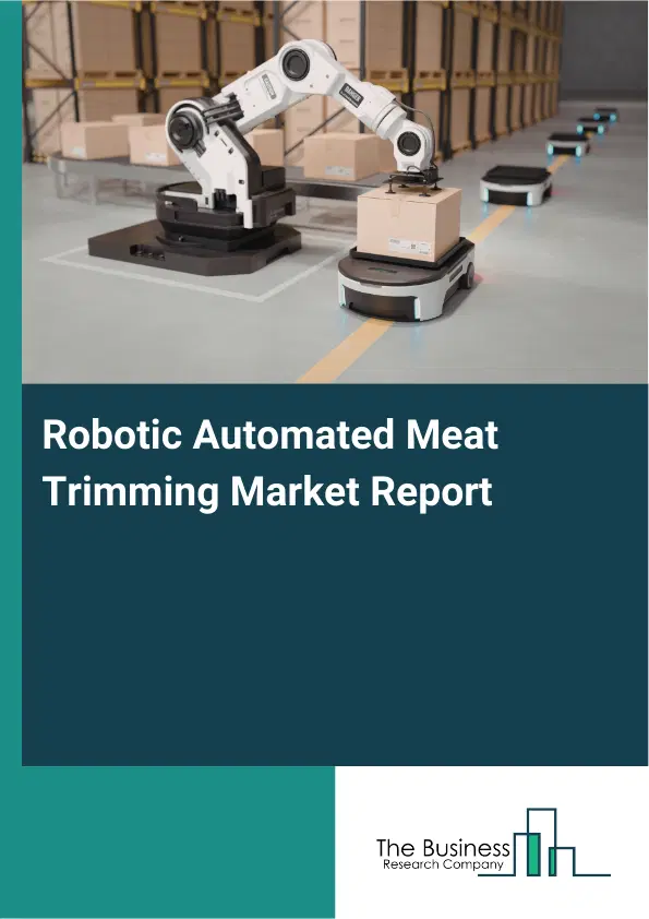 Global Robotic Automated Meat Trimming Market Report 2026 Global Robotic Automated Meat Trimming Market Report 2026