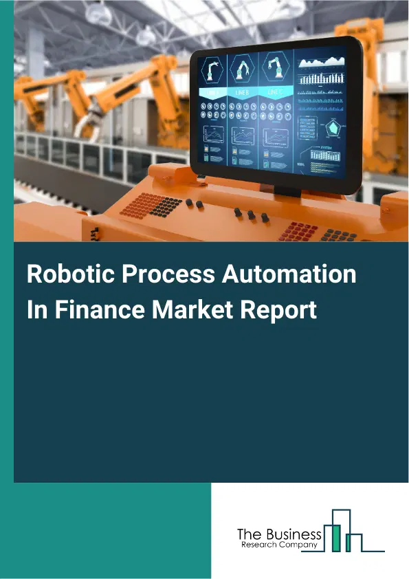 Global Robotic Process Automation In Finance Market Report 2026 Global Robotic Process Automation In Finance Market Report 2026