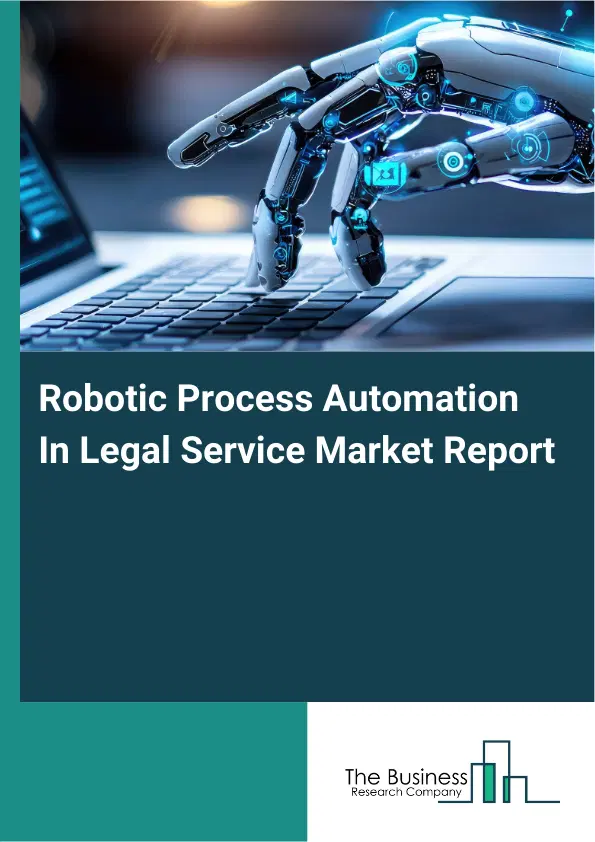 Global Robotic Process Automation In Legal Service Market Report 2026 Global Robotic Process Automation In Legal Service Market Report 2026