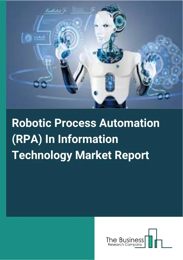 Global Robotic Process Automation (RPA) In Information Technology Market Report 2026 Global Robotic Process Automation (RPA) In Information Technology Market Report 2026