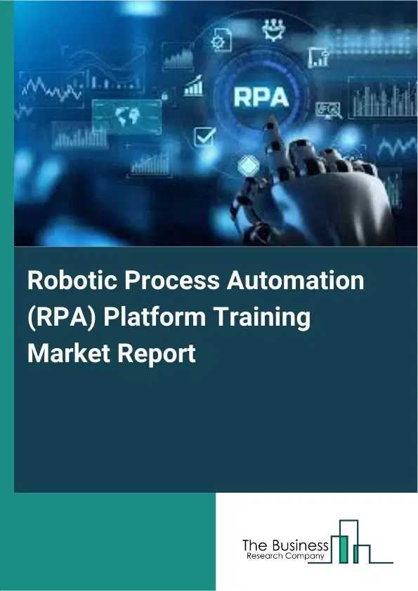 Global Robotic Process Automation (RPA) Platform Training Market Report 2026 Global Robotic Process Automation (RPA) Platform Training Market Report 2026