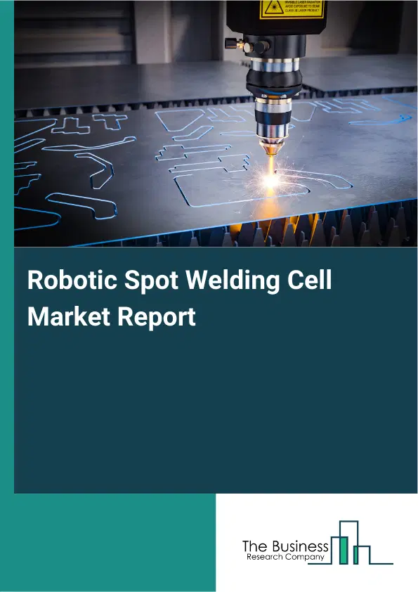Robotic Spot Welding Cell Market Report 2026 Robotic Spot Welding Cell Market Report 2026