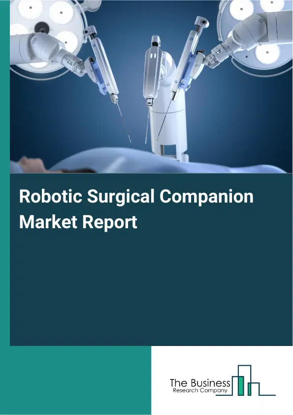 Global Robotic Surgical Companion Market Report 2026 Global Robotic Surgical Companion Market Report 2026