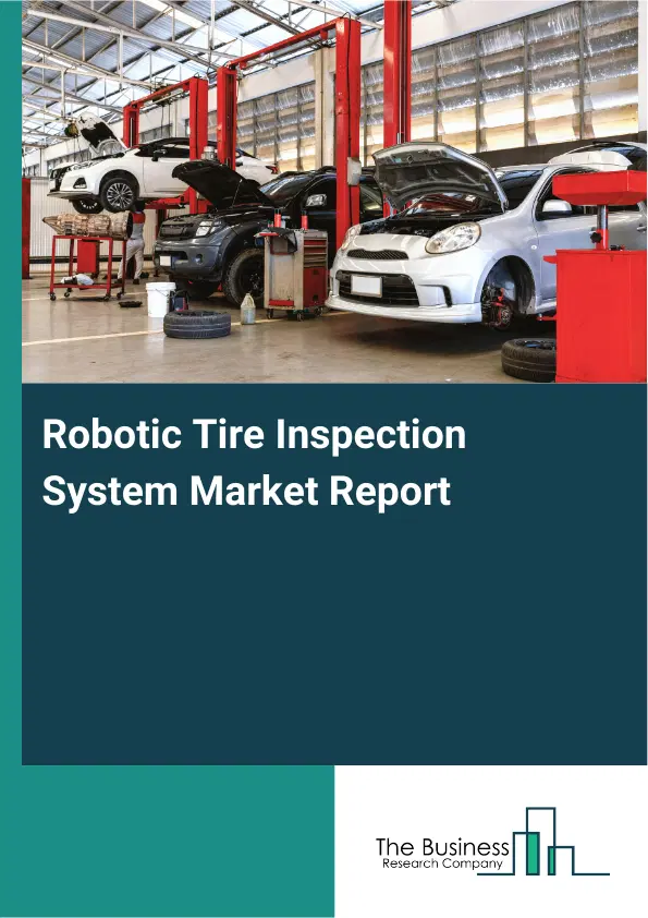 Global Robotic Tire Inspection System Market Report 2026 Global Robotic Tire Inspection System Market Report 2026