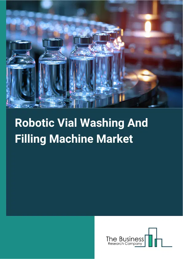 Robotic Vial Washing And Filling Machine Market Report 2026 Robotic Vial Washing And Filling Machine Market Report 2026