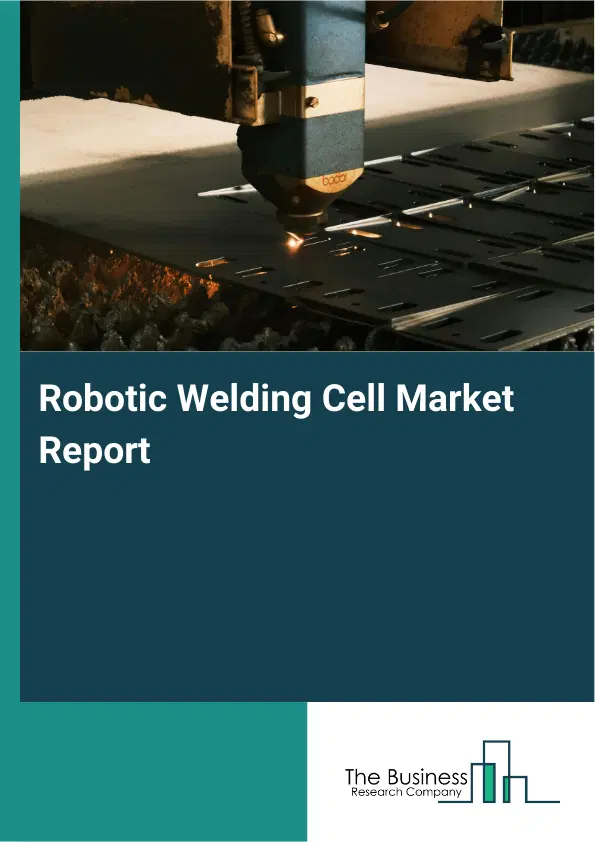 Robotic Welding Cell Market Report 2026 Robotic Welding Cell Market Report 2026