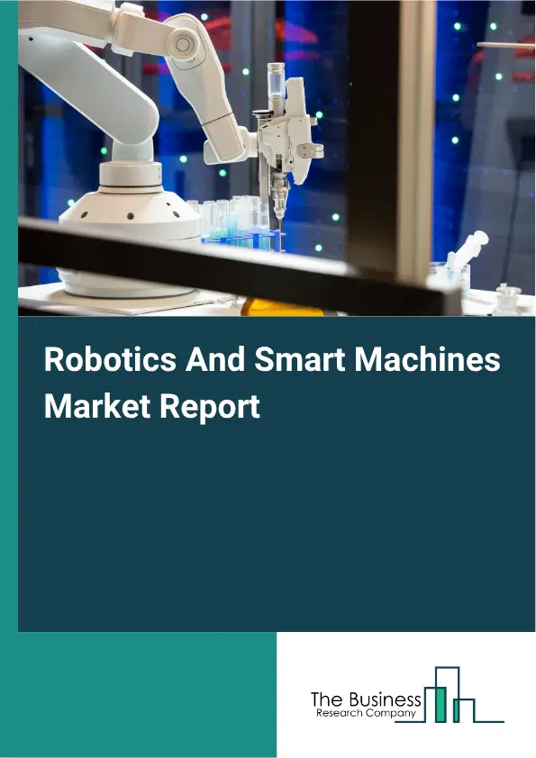 Robotics And Smart Machines Market Report 2026 Robotics And Smart Machines Market Report 2026