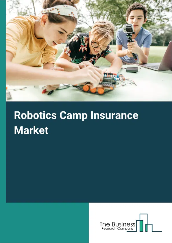 Robotics Camp Insurance Market Report 2026 Robotics Camp Insurance Market Report 2026