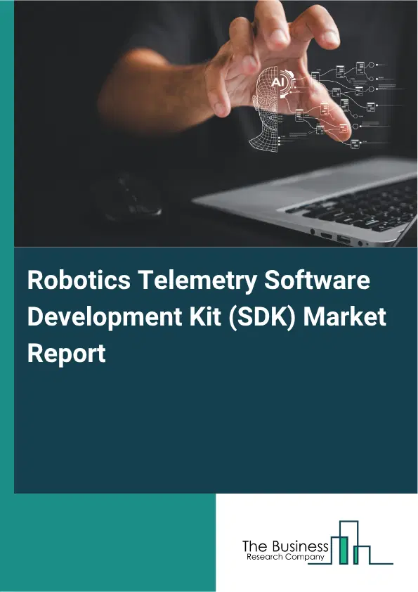 Robotics Telemetry Software Development Kit (SDK) Market Report 2026 Robotics Telemetry Software Development Kit (SDK) Market Report 2026
