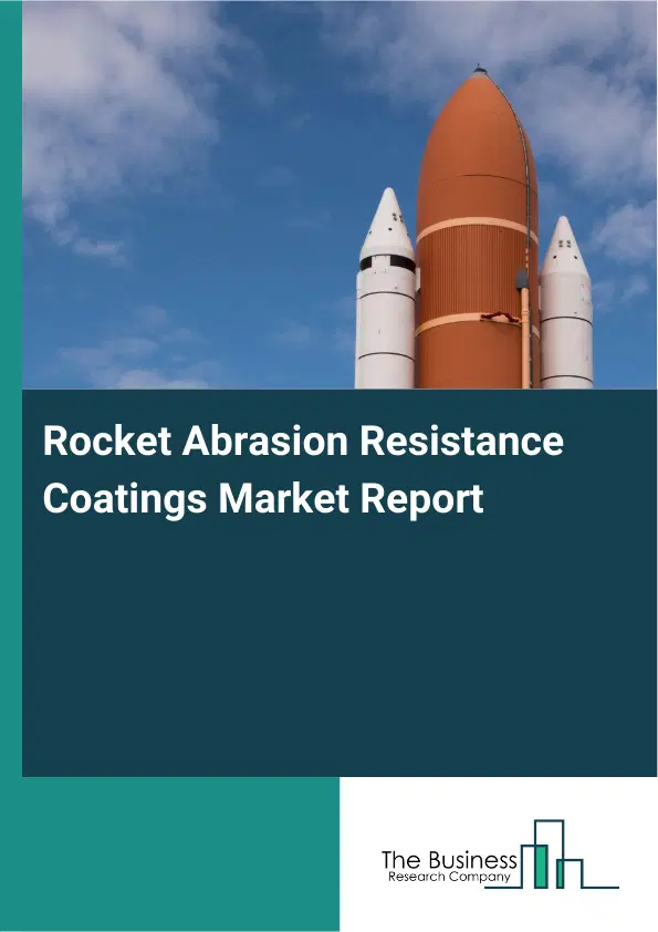 Global Rocket Abrasion Resistance Coatings Market Report 2026 Global Rocket Abrasion Resistance Coatings Market Report 2026