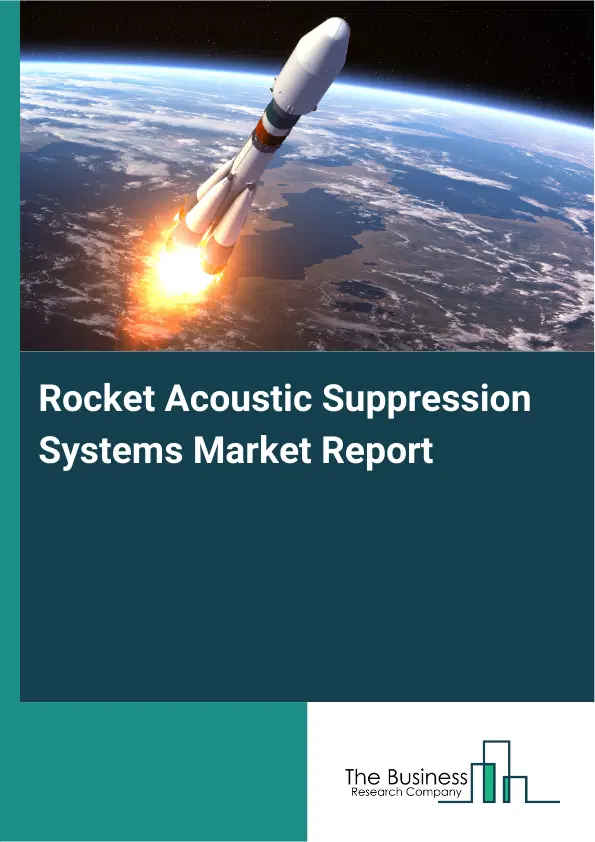 Global Rocket Acoustic Suppression Systems Market Report 2026 Global Rocket Acoustic Suppression Systems Market Report 2026