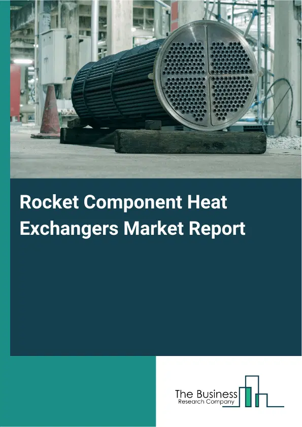Rocket Component Heat Exchangers Market Report 2026 Rocket Component Heat Exchangers Market Report 2026