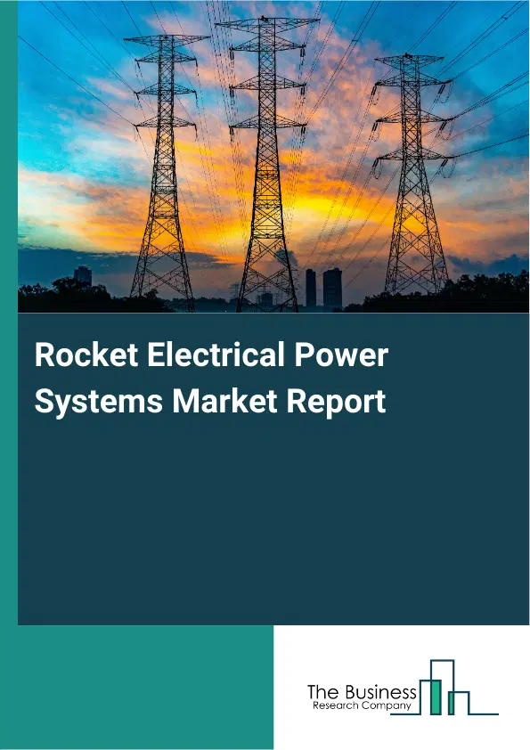 Global Rocket Electrical Power Systems Market Report 2026 Global Rocket Electrical Power Systems Market Report 2026