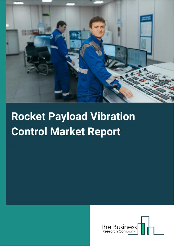 Global Rocket Payload Vibration Control Market Report 2026 Global Rocket Payload Vibration Control Market Report 2026