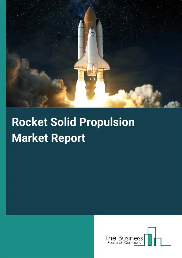 Global Rocket Solid Propulsion Market Report 2026 Global Rocket Solid Propulsion Market Report 2026