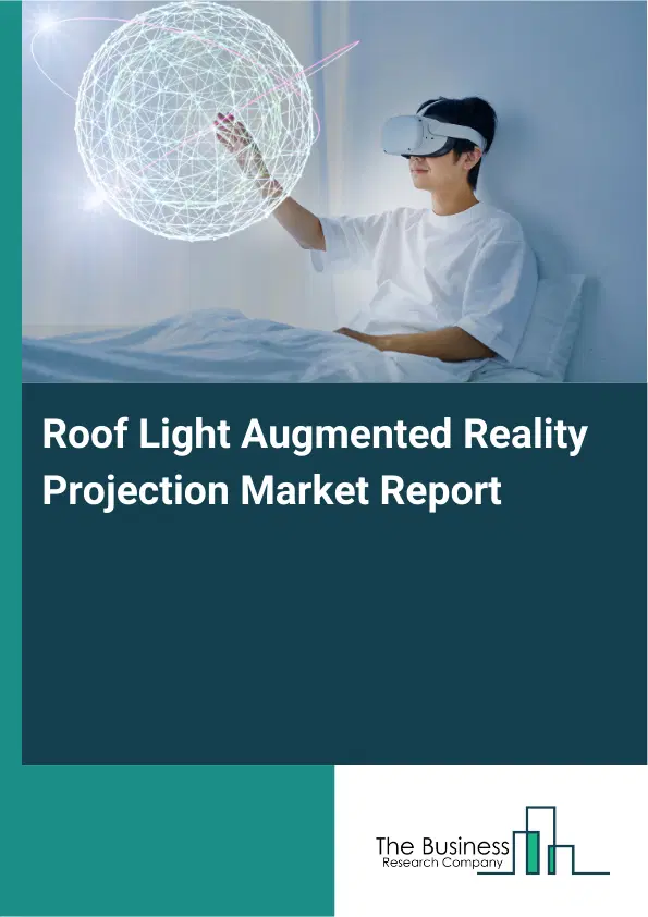 Global Roof Light Augmented Reality Projection Market Report 2026 Global Roof Light Augmented Reality Projection Market Report 2026