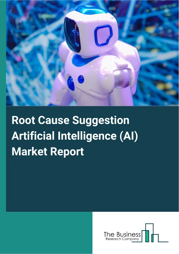 Global Root Cause Suggestion Artificial Intelligence (AI) Market Report 2026 Global Root Cause Suggestion Artificial Intelligence (AI) Market Report 2026