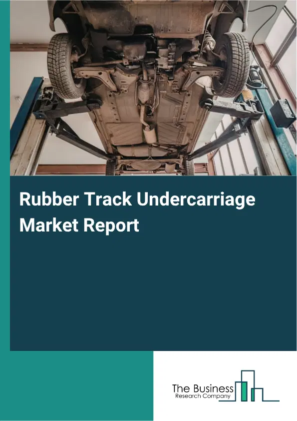 Rubber Track Undercarriage Market Report 2026 Rubber Track Undercarriage Market Report 2026