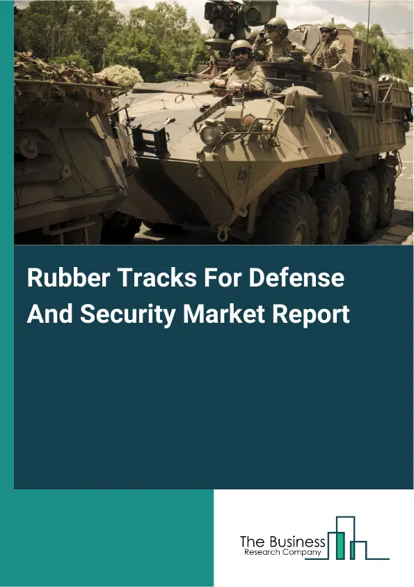 Rubber Tracks For Defense And Security Market Report 2026 Rubber Tracks For Defense And Security Market Report 2026