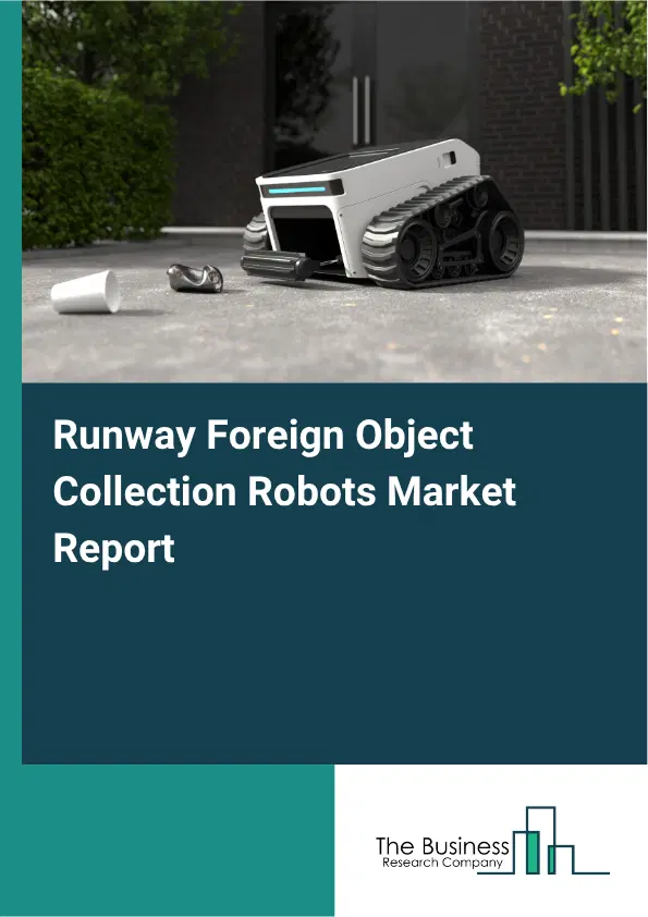 Runway Foreign Object Collection Robots Market Report 2026 Runway Foreign Object Collection Robots Market Report 2026