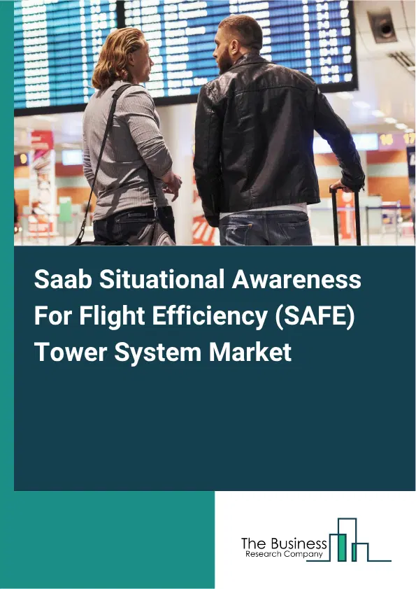 Saab Situational Awareness For Flight Efficiency (SAFE) Tower System Market Report 2026 Saab Situational Awareness For Flight Efficiency (SAFE) Tower System Market Report 2026
