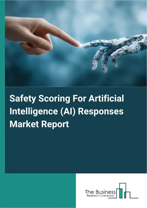Global Safety Scoring For Artificial Intelligence (AI) Responses Market Report 2026 Global Safety Scoring For Artificial Intelligence (AI) Responses Market Report 2026