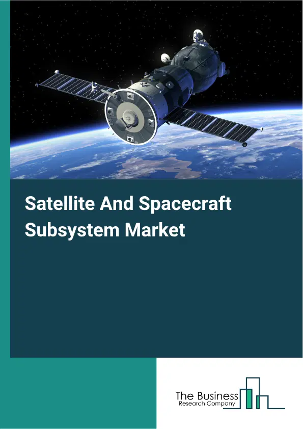Satellite And Spacecraft Subsystem Market Report 2026 Satellite And Spacecraft Subsystem Market Report 2026