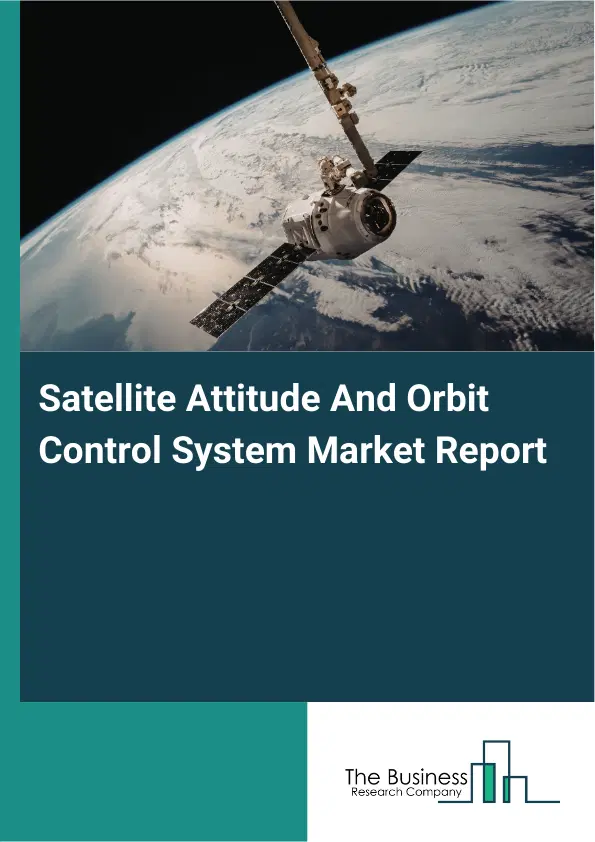 Global Satellite Attitude And Orbit Control System Market Report 2026 Global Satellite Attitude And Orbit Control System Market Report 2026