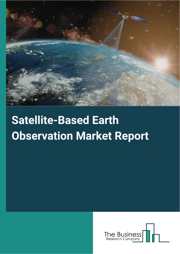 Global Satellite-Based Earth Observation Market Report 2026 Global Satellite-Based Earth Observation Market Report 2026