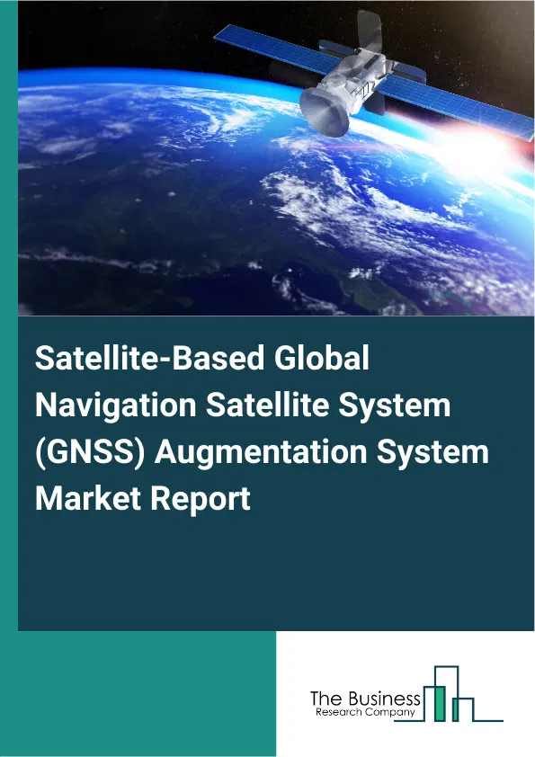 Global Satellite-Based Global Navigation Satellite System (GNSS) Augmentation System Market Report 2026 Global Satellite-Based Global Navigation Satellite System (GNSS) Augmentation System Market Report 2026