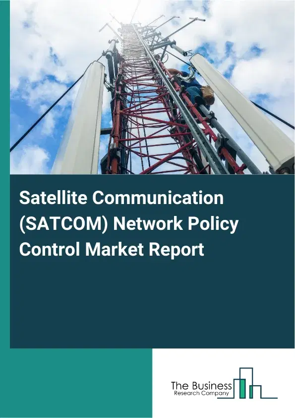 Global Satellite Communication (SATCOM) Network Policy Control Market Report 2026 Global Satellite Communication (SATCOM) Network Policy Control Market Report 2026