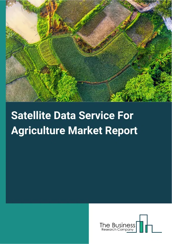 Global Satellite Data Service For Agriculture Market Report 2026 Global Satellite Data Service For Agriculture Market Report 2026