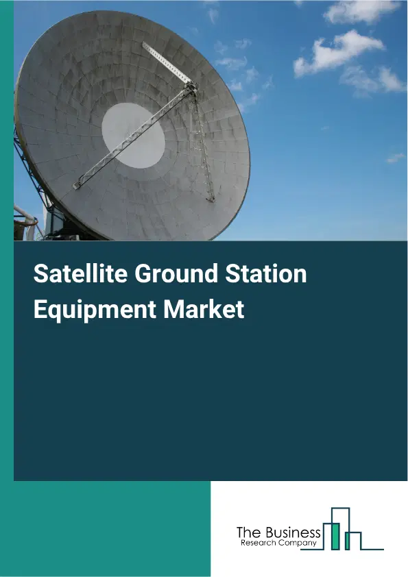 Satellite Ground Station Equipment Market Report 2026 Satellite Ground Station Equipment Market Report 2026