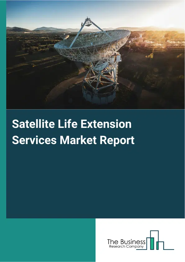 Satellite Life Extension Services Market Report 2026 Satellite Life Extension Services Market Report 2026