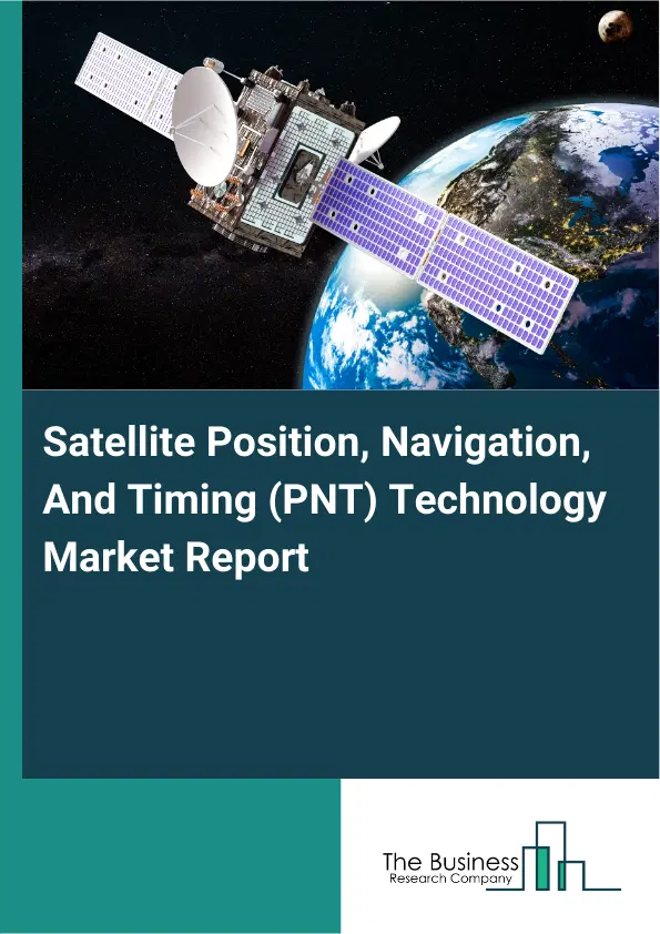 Global Satellite Position, Navigation, And Timing (PNT) Technology Market Report 2026 Global Satellite Position, Navigation, And Timing (PNT) Technology Market Report 2026