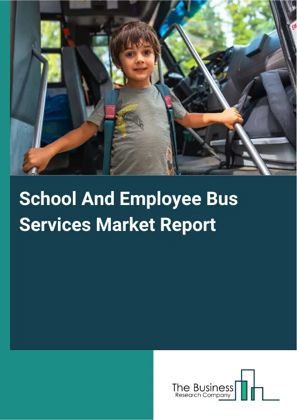 Global School And Employee Bus Services Market Report 2026 Global School And Employee Bus Services Market Report 2026
