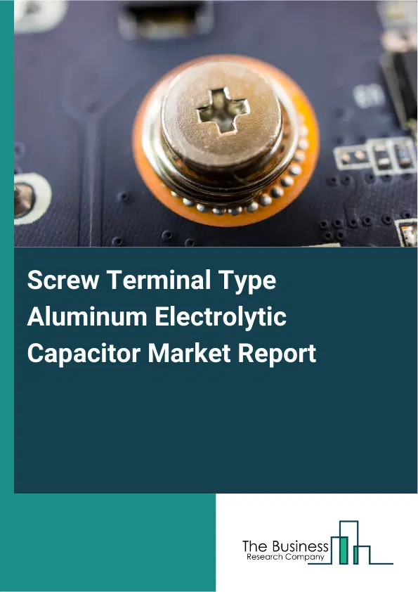 Global Screw Terminal Type Aluminum Electrolytic Capacitor Market Report 2026 Global Screw Terminal Type Aluminum Electrolytic Capacitor Market Report 2026